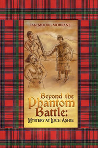 Beyond the Phantom Battle : Mystery at Loch Ashie - Ian Moore-Morrans