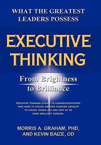 Executive Thinking : From Brightness to Brilliance - Morris A. Graham PhD
