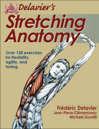 Delavier's Stretching Anatomy : Over 130 Exercises for Flexibility, Agility, and Toning - Frederic Delavier
