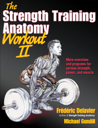 The Strength Training Anatomy Workout II : Building Strength and Power with Free Weights and Machines - Frederic Delavier