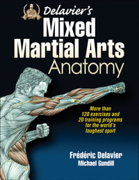 Delavier's Mixed Martial Arts Anatomy : More than 120 Exercises and 20 Training Programs for the World's Toughest Sport - Frederic Delavier