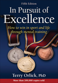 In Pursuit of Excellence : How to win in sport and life through mental training : 5th Edition - Terry Orlick