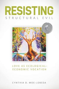 Resisting Structural Evil : Love as Ecological-Economic Vocation - Cynthia D. Moe-Lobeda