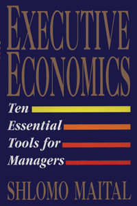 Executive Economics : Ten Essential Tools for Managers - Shlomo Maital