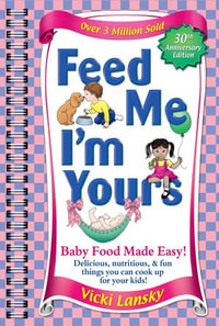 Feed Me I'M Yours : Baby Food Made Easy - Vicki Lansky