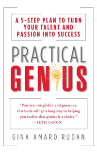 Practical Genius : A 5-Step Plan to Turn Your Talent and Passion into Success - Gina Amaro Rudan
