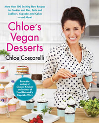 Chloe's Vegan Desserts : More than 100 Exciting New Recipes for Cookies and Pies, Tarts and Cobblers, Cupcakes and Cakes--and More! - Chloe Coscarelli