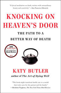 Knocking on Heaven's Door : The Path to a Better Way of Death - Katy Butler