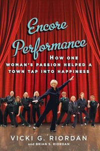 Encore Performance : How One Woman's Passion Helped a Town Tap Into Happiness - Vicki G. Riordan