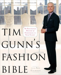 Tim Gunn's Fashion Bible : The Fascinating History of Everything in Your Closet - Tim Gunn