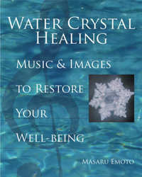Water Crystal Healing : Music & Images to Restore Your Well-Being - Masaru Emoto