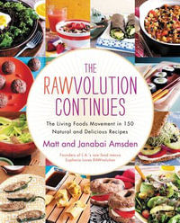 The Rawvolution Continues : The Living Foods Movement in 150 Natural and Delicious Recipes - Matt Amsden