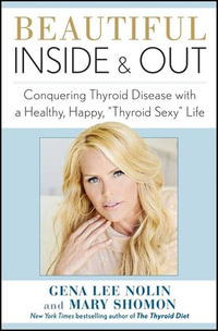 Beautiful Inside & Out : Conquering Thyroid Disease with a Healthy, Happy, "Thyroid Sexy" Life - Gena Lee Nolin