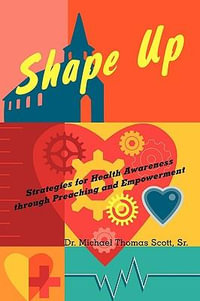 Shape Up : Strategies for Health Awareness Through Preaching and Empowerment - Michael Thomas Sr. Scott