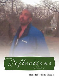 Reflections : Volume 1 - Phillip Andrew Griffin Adams Jr.