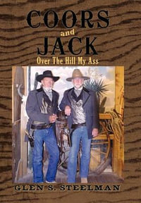 Coors and Jack : Over the Hill My Ass - Glen S. Steelman