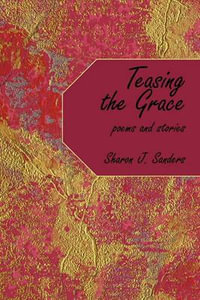 Teasing the Grace : Poems and Stories - Sharon J. Sanders
