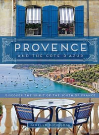 Provence  &  The Cote D'azur : Discover the Spirit of the South of Fran - Janelle Mcculloch