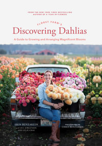 Floret Farm's Discovering Dahlias : A Guide to Growing and Arranging Magnificent Blooms - Erin Benzakein
