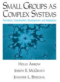 Small Groups as Complex Systems : Formation, Coordination, Development, and Adaptation - Holly Arrow