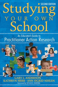 Studying Your Own School : An Educator's Guide to Practitioner Action Research - Gary L. Anderson