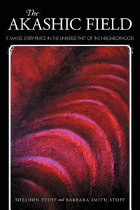 The Akashic Field : It Makes Every Place in the Universe Part of the Neighborhood - Sheldon Stoff