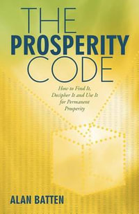 The Prosperity Code : How to Find It, Decipher It and Use It for Permanent Prosperity - Alan Batten
