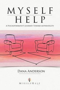 Myself Help : A Psychotherapist's Journey Toward Authenticity - Dana Anderson