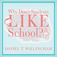 Why Don't Students Like School? : A Cognitive Scientist Answers Questions About How the Mind Works and What It Means for the Classroom - Daniel T. Willingham