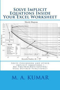 Solve Implicit Equations Inside Your Excel Worksheet : Solve Colebrook and Other Implicit Equations in Seconds! - M a Kumar