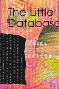 The Little Database : A Poetics of Media Formats - Daniel Scott Snelson