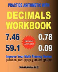 Practice Arithmetic with Decimals Workbook : Improve Your Math Fluency Series - Chris McMullen