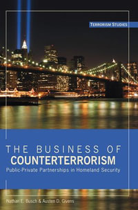 The Business of Counterterrorism : Public-Private Partnerships in Homeland Security - Lori J. Underwood