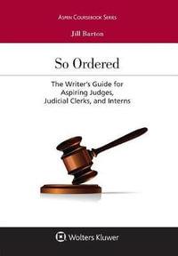 So Ordered : The Writer's Guide for Aspiring Judges, Judicial Clerks, and Interns - Jill Barton
