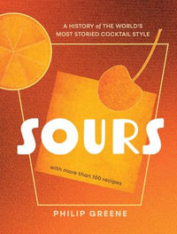 Sours : A History of the World's Most Storied Cocktail Style - A Cocktail Book - Philip Greene