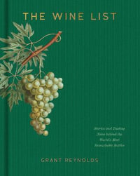 The Wine List : Stories and Tasting Notes behind the World's Most Remarkable Bottles - Grant Reynolds
