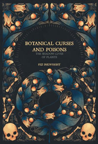 Botanical Curses and Poisons : The Shadow-Lives of Plants - Fez Inkwright