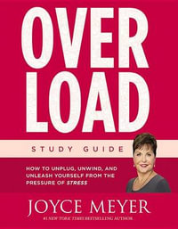 Overload Study Guide : How to Unplug, Unwind, and Unleash Yourself from the Pressure of Stress - Joyce Meyer