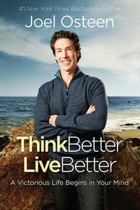 Think Better, Live Better : A Victorious Life Begins in Your Mind - Joel Osteen
