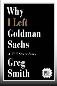 Why I Left Goldman Sachs : A Wall Street Story - Greg Smith