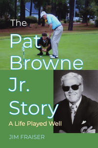 The Pat Browne Jr. Story : A Life Played Well - Jim Fraiser