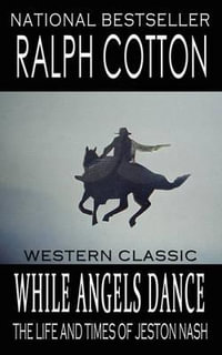 While Angels Dance : The Life and Times of Jeston Nash - Ralph Cotton