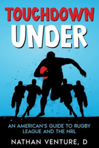 Touchdown Under : An American's Guide to Rugby League and the NRL - D. Nathan Venture