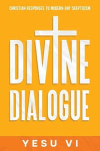 Divine Dialogue : Christian Responses to Modern-Day Skepticism - Yesu VI