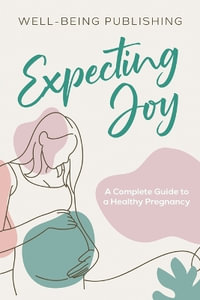 Expecting Joy : A Complete Guide to a Healthy Pregnancy - Well-Being Publishing