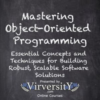 Mastering Object-Oriented Programming : Essential Concepts and Techniques for Building Robust, Scalable Software Solutions - Virversity Online Courses