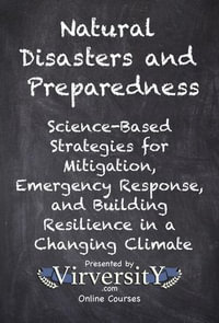 Natural Disasters and Preparedness : Science-Based Strategies for Mitigation, Emergency Response, and Building Resilience in a Changing Climate - Virversity Online Courses