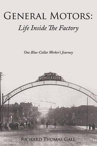 General Motors : Life Inside The Factory: One Blue-Collar Worker's Journey - Richard Thomas Gall
