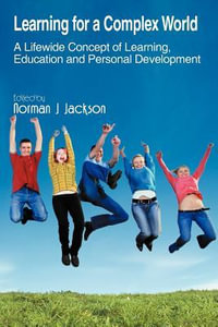 Learning for a Complex World : A Lifewide Concept of Learning, Education and Personal Development - Norman J. Jackson