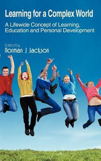 Learning for a Complex World : A Lifewide Concept of Learning, Education and Personal Development - Norman J. Jackson